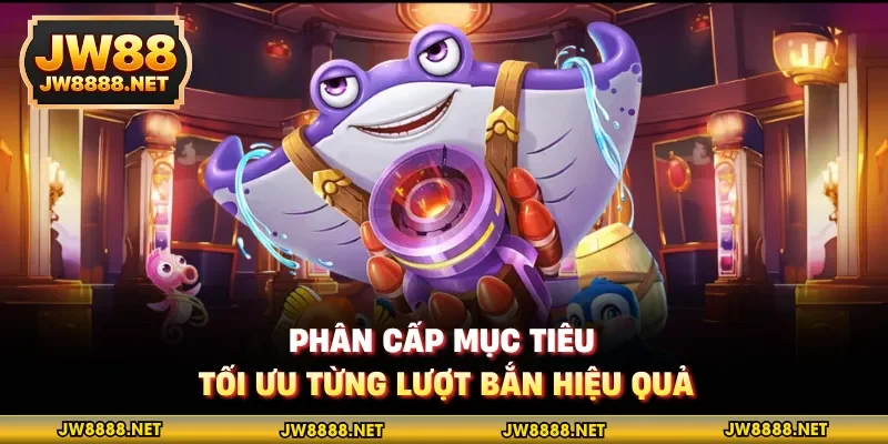 Phân cấp mục tiêu, tối ưu từng lượt bắn hiệu quả
