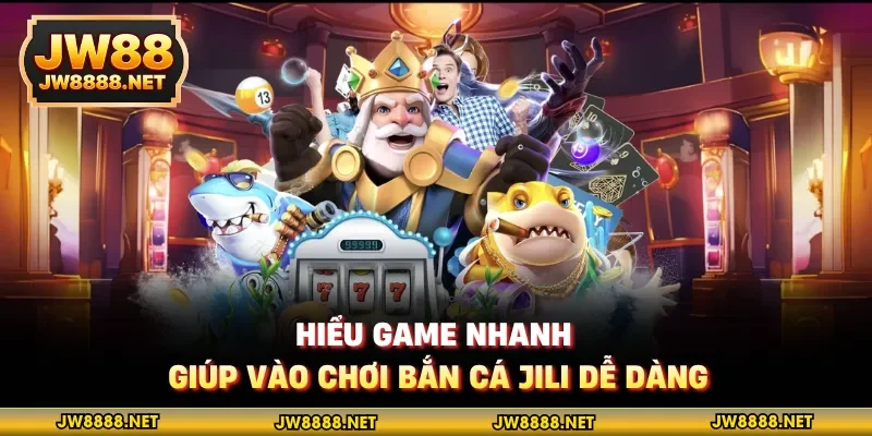 Hiểu game nhanh giúp vào chơi bắn cá Jili dễ dàng
