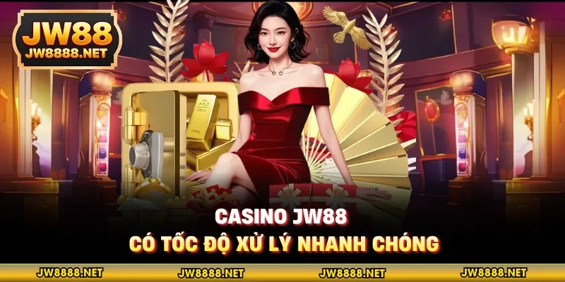 Casino JW88 có tốc độ xử lý nhanh chóng