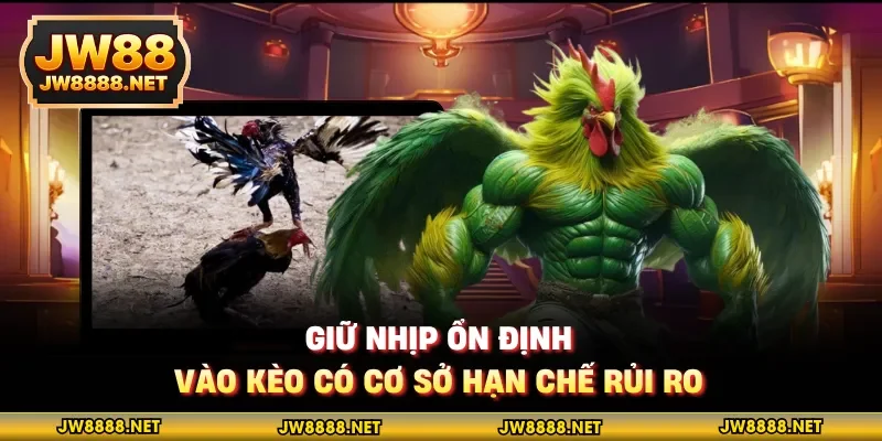 Giữ nhịp ổn định, vào kèo có cơ sở hạn chế rủi ro