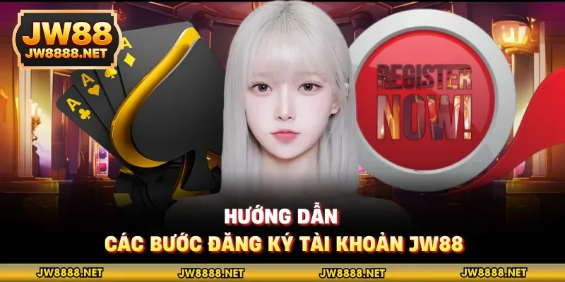 Hướng dẫn các bước đăng ký tài khoản JW88
