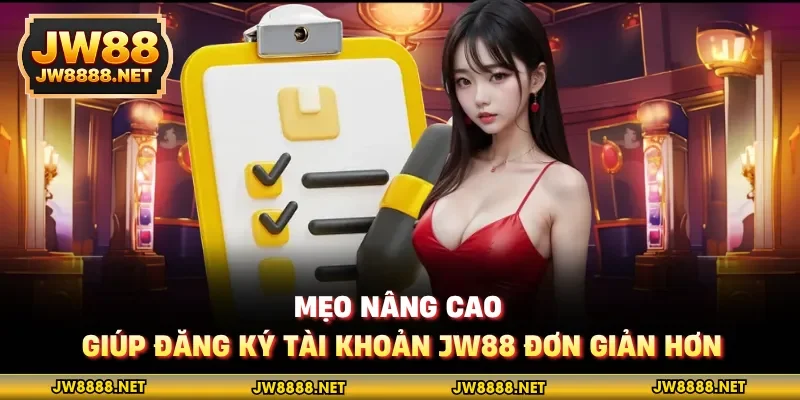 Mẹo nâng cao giúp đăng ký tài khoản JW88 đơn giản hơn