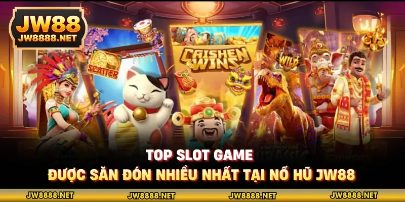 Top slot game được săn đón nhiều nhất tại nổ hũ JW88