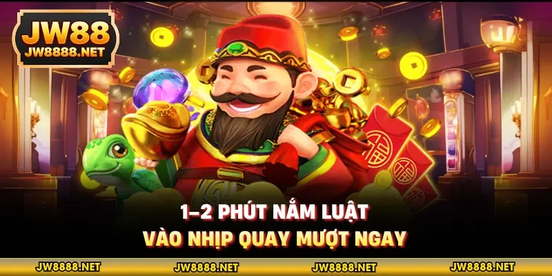 1–2 phút nắm luật, vào nhịp quay mượt ngay