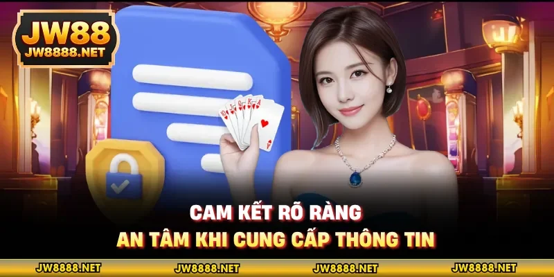 Cam kết rõ ràng, an tâm khi cung cấp thông tin