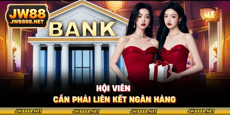 Hội viên cần phải liên kết ngân hàng