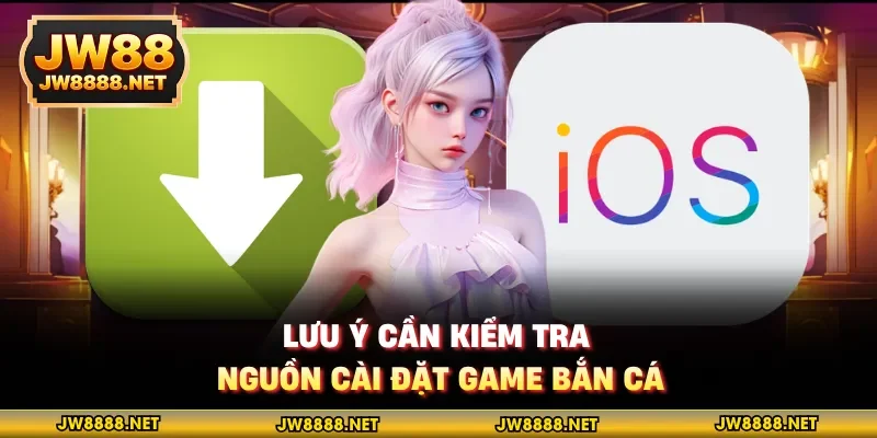 Lưu ý cần kiểm tra nguồn cài đặt game bắn cá