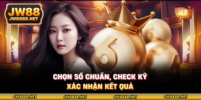 Chọn số chuẩn, check kỹ ,xác nhận kết quả
